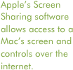 Apple’s Screen Sharing software allows access to a Mac’s screen and controls over the internet.